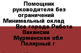 Помощник руководителя(без ограничений) › Минимальный оклад ­ 25 000 - Все города Работа » Вакансии   . Мурманская обл.,Полярный г.